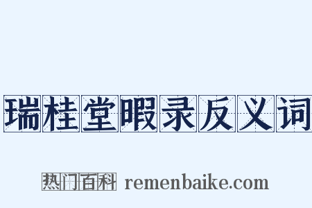 瑞桂堂暇录反义词是什么意思的图片